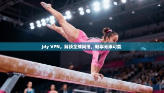 Jdy VPN，解锁全球网络，畅享无限可能