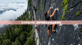 大力打击VPN，保护网络安全的必要措施