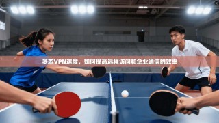 多态VPN速度，如何提高远程访问和企业通信的效率