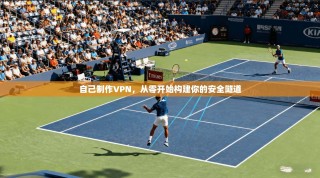 自己制作VPN，从零开始构建你的安全隧道