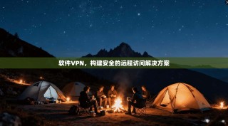 软件VPN，构建安全的远程访问解决方案