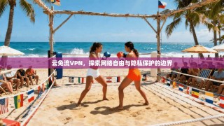 云免流VPN，探索网络自由与隐私保护的边界