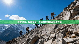 天喵VPN，探索安全、快速的在线隐私解决方案