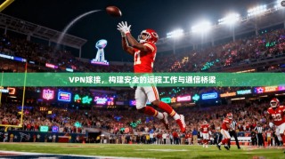 VPN嫁接，构建安全的远程工作与通信桥梁