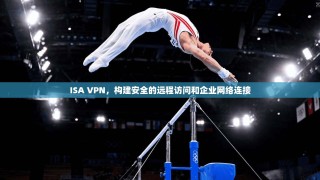 ISA VPN，构建安全的远程访问和企业网络连接