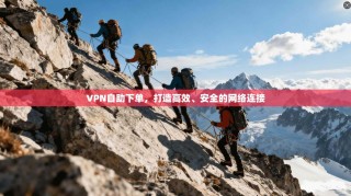 VPN自助下单，打造高效、安全的网络连接