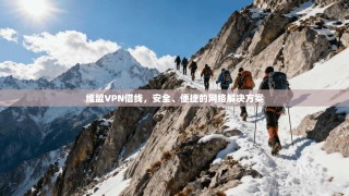 维盟VPN借线，安全、便捷的网络解决方案