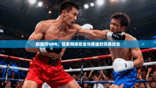 新银河VPN，探索网络安全与便捷的完美结合