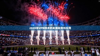 2020年VPN技术的发展趋势与应用