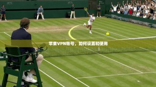 苹果VPN帐号，如何设置和使用