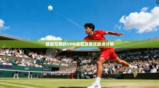 目前可用的VPN类型及其优缺点分析