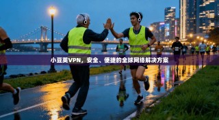 小豆荚VPN，安全、便捷的全球网络解决方案