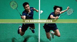 VPN 延迟高的原因及解决方法