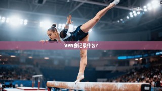 VPN会记录什么？