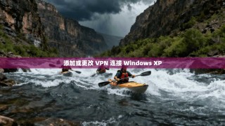 添加或更改 VPN 连接 Windows XP