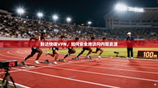韵达快递VPN，如何安全地访问内部资源
