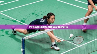 VPN连接速度慢的原因及解决方法