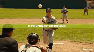 企业级VPN解决方案助力微信站街