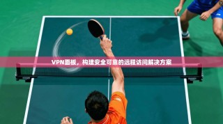 VPN面板，构建安全可靠的远程访问解决方案