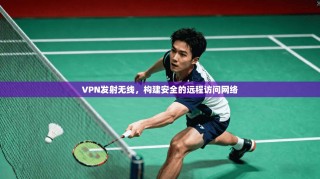 VPN发射无线，构建安全的远程访问网络