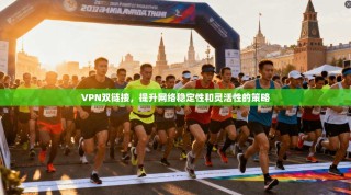VPN双链接，提升网络稳定性和灵活性的策略