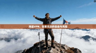 海盗VPN，探索无边的自由与风险