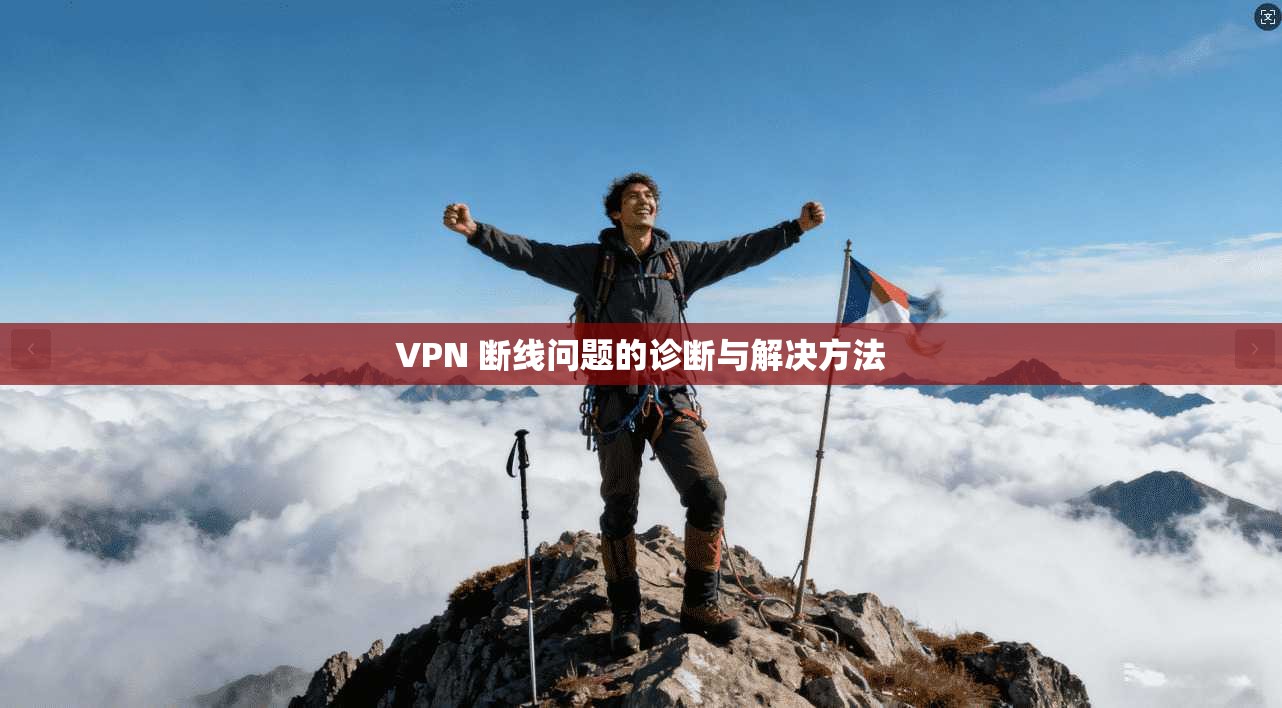 VPN 断线问题的诊断与解决方法 第1张 VPN 断线问题的诊断与解决方法 第1张