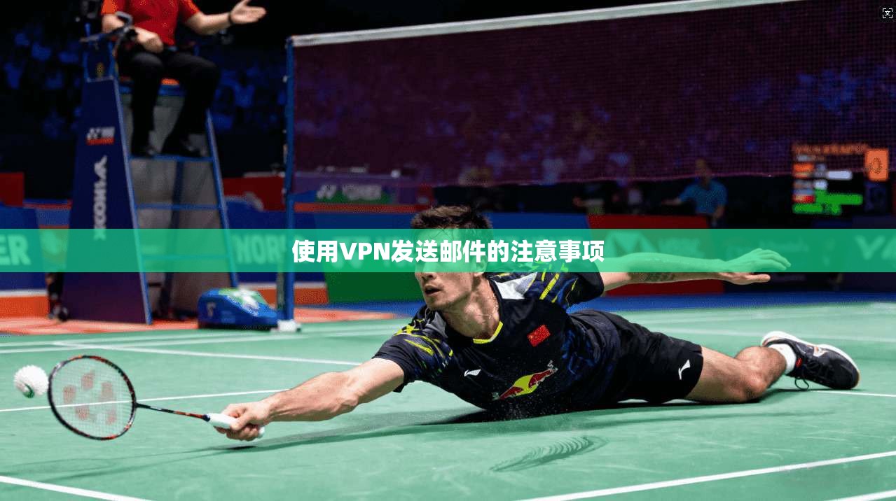 使用VPN发送邮件的注意事项 第1张 使用VPN发送邮件的注意事项 第1张