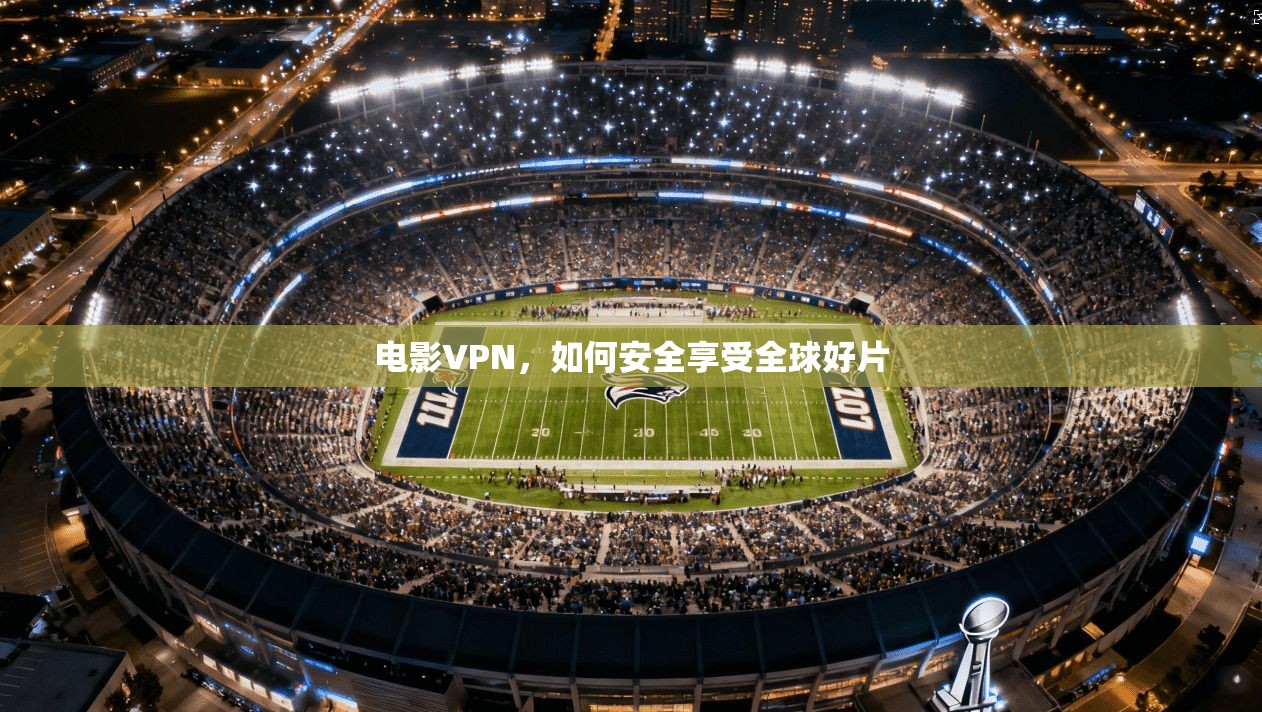 电影VPN，如何安全享受全球好片  第1张