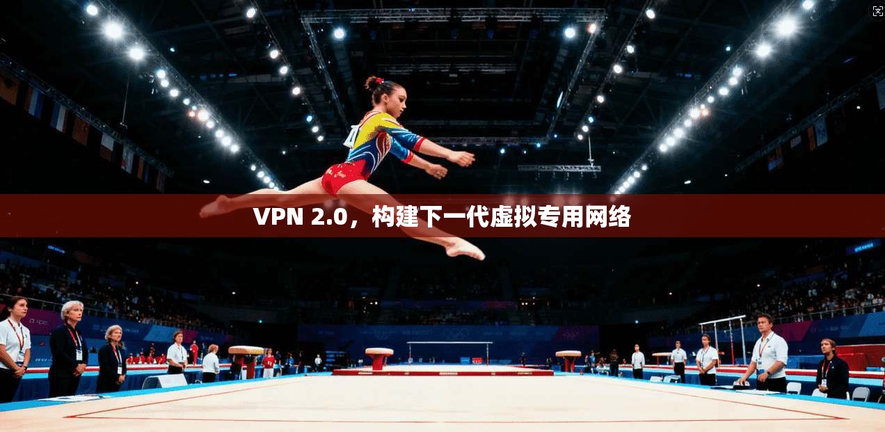 VPN 2.0，构建下一代虚拟专用网络  第1张