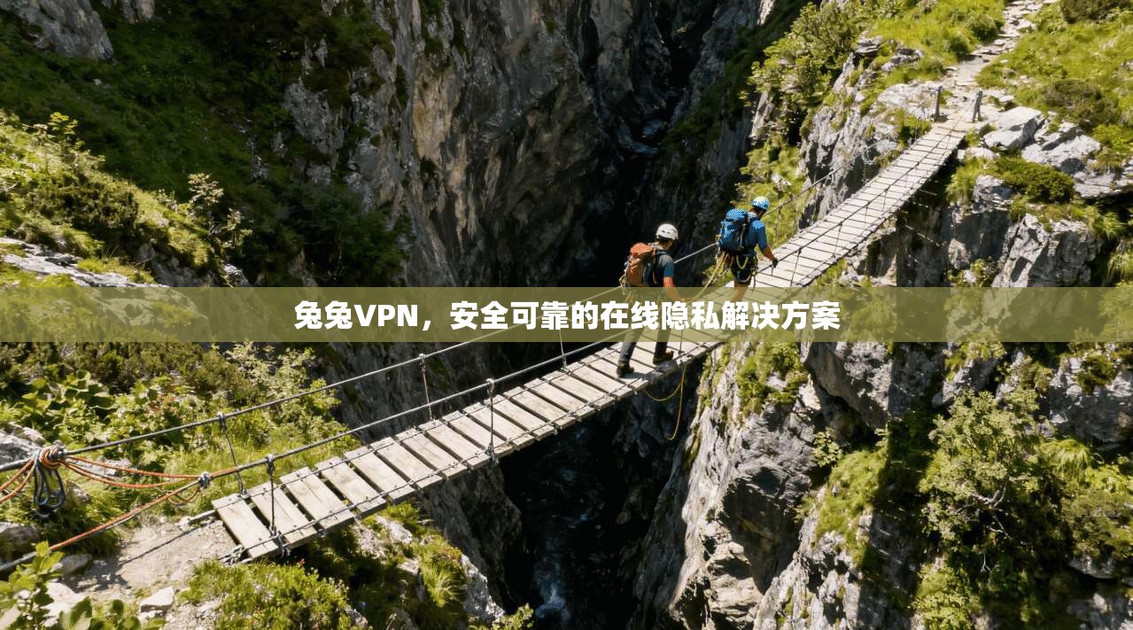 兔兔VPN,安全可靠的在线隐私解决方案 第1张 兔兔VPN,安全可靠的在线隐私解决方案 第1张