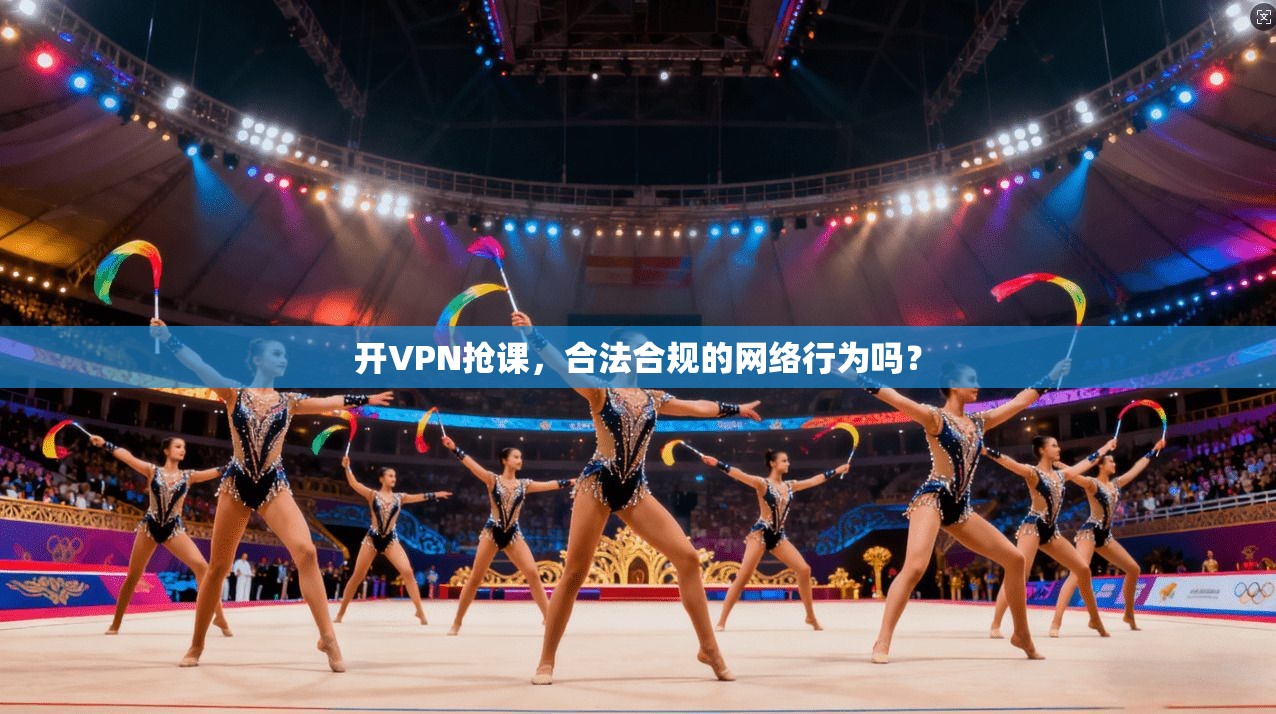 开VPN抢课，合法合规的网络行为吗？  第1张