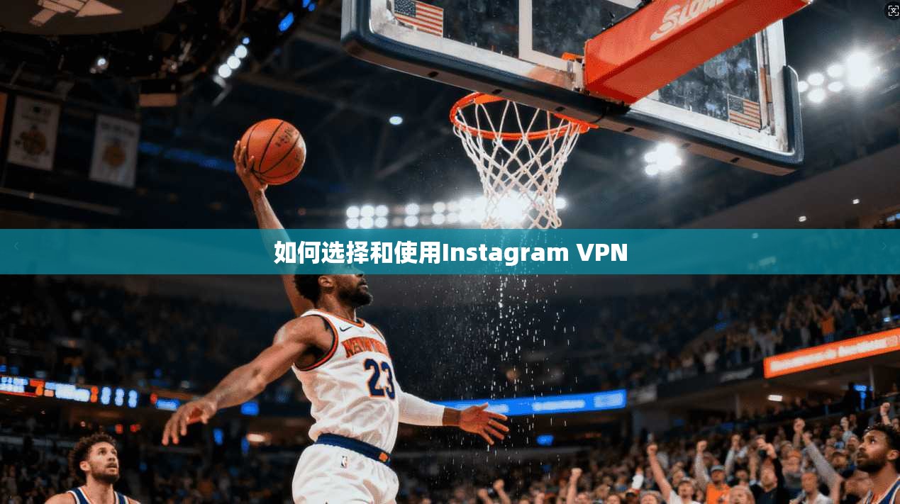 如何选择和使用Instagram VPN  第1张