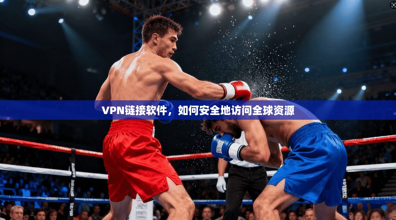 VPN链接软件，如何安全地访问全球资源  第1张
