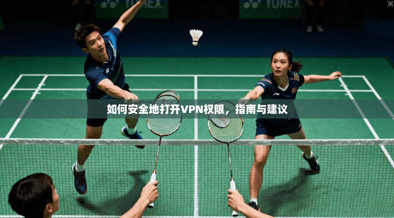 如何安全地打开VPN权限,指南与建议 第1张 如何安全地打开VPN权限,指南与建议 第1张