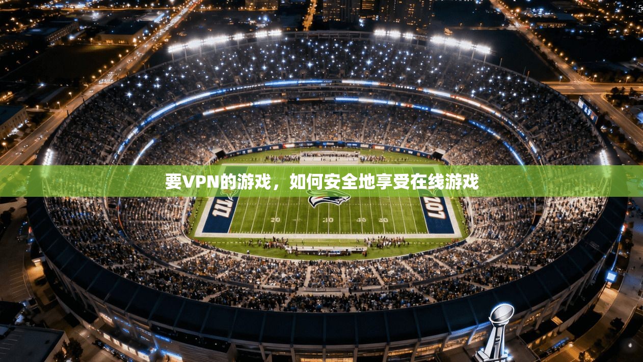 要VPN的游戏，如何安全地享受在线游戏  第1张