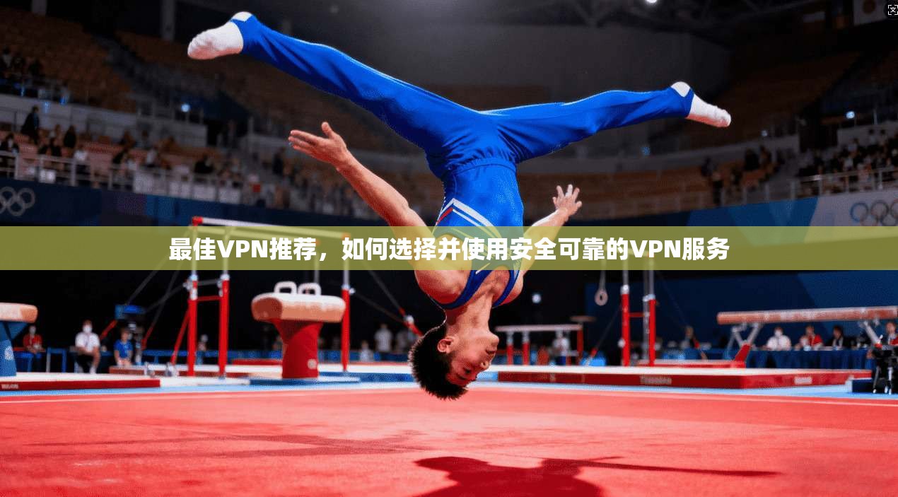 最佳VPN推荐，如何选择并使用安全可靠的VPN服务  第1张