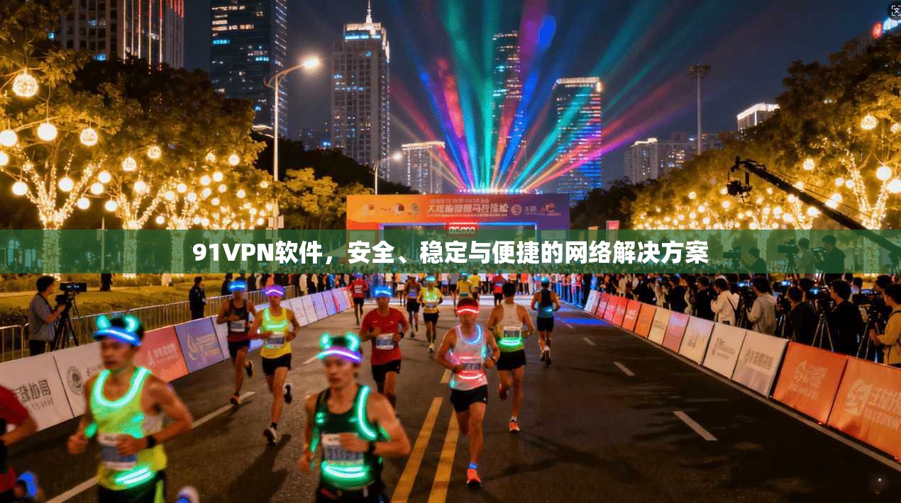 91VPN软件,安全、稳定与便捷的网络解决方案 第1张 91VPN软件,安全、稳定与便捷的网络解决方案 第1张