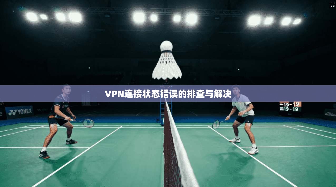 VPN连接状态错误的排查与解决 第1张 VPN连接状态错误的排查与解决 第1张