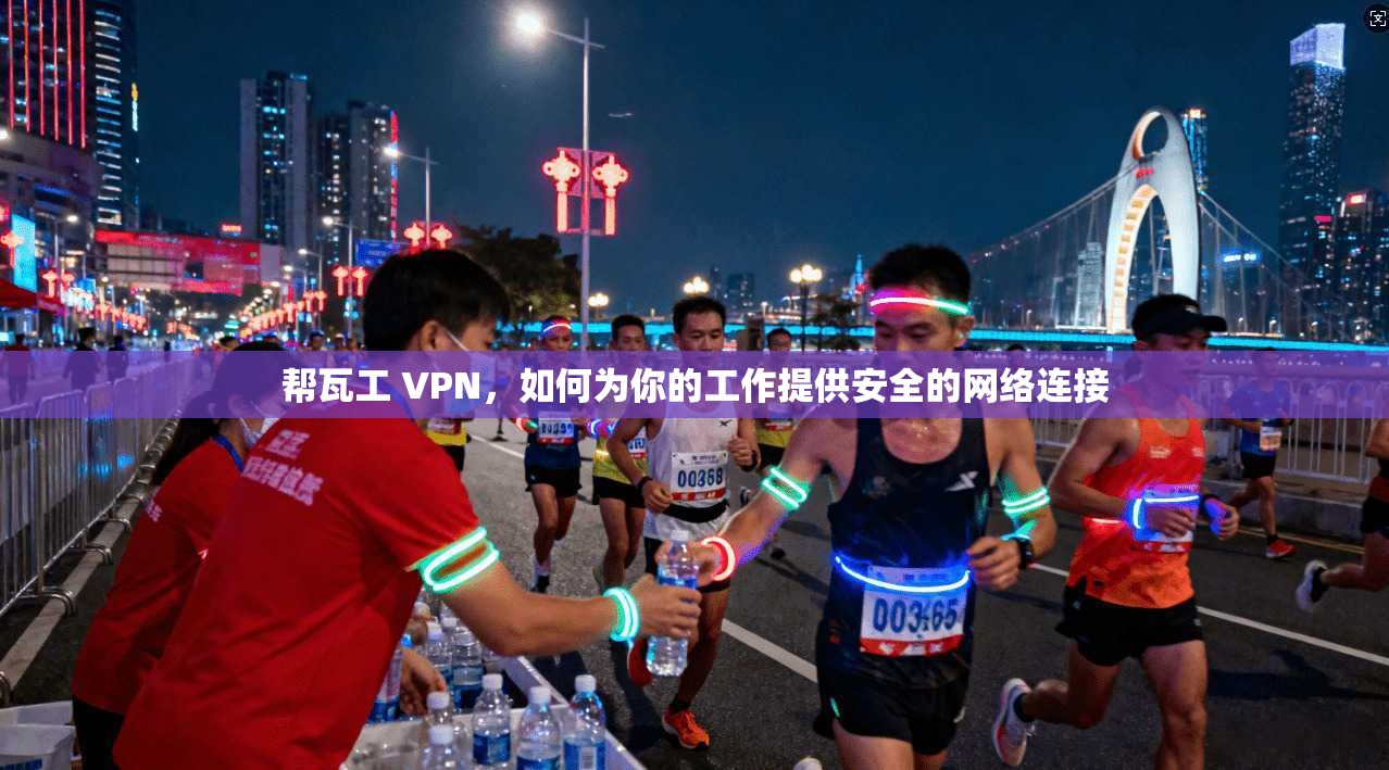 帮瓦工 VPN，如何为你的工作提供安全的网络连接  第1张