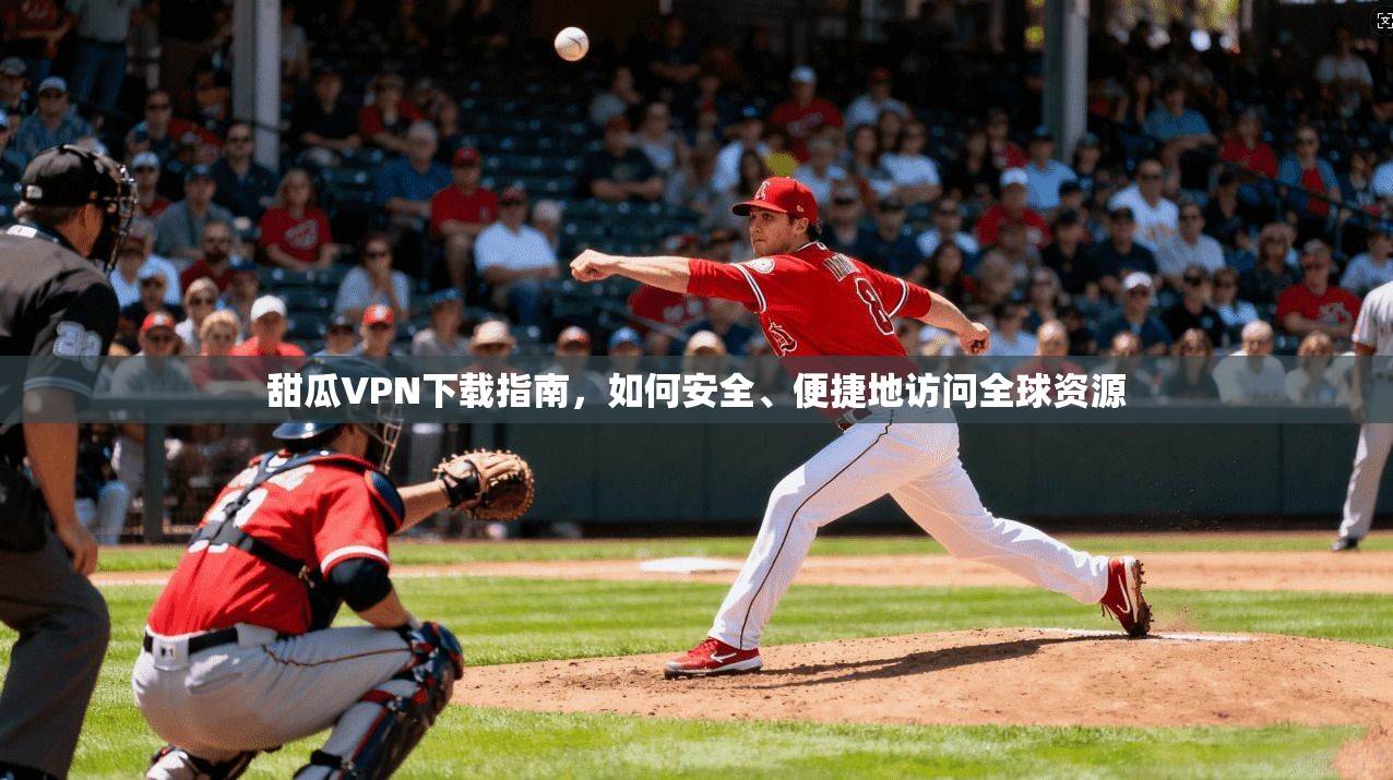 甜瓜VPN下载指南，如何安全、便捷地访问全球资源  第1张