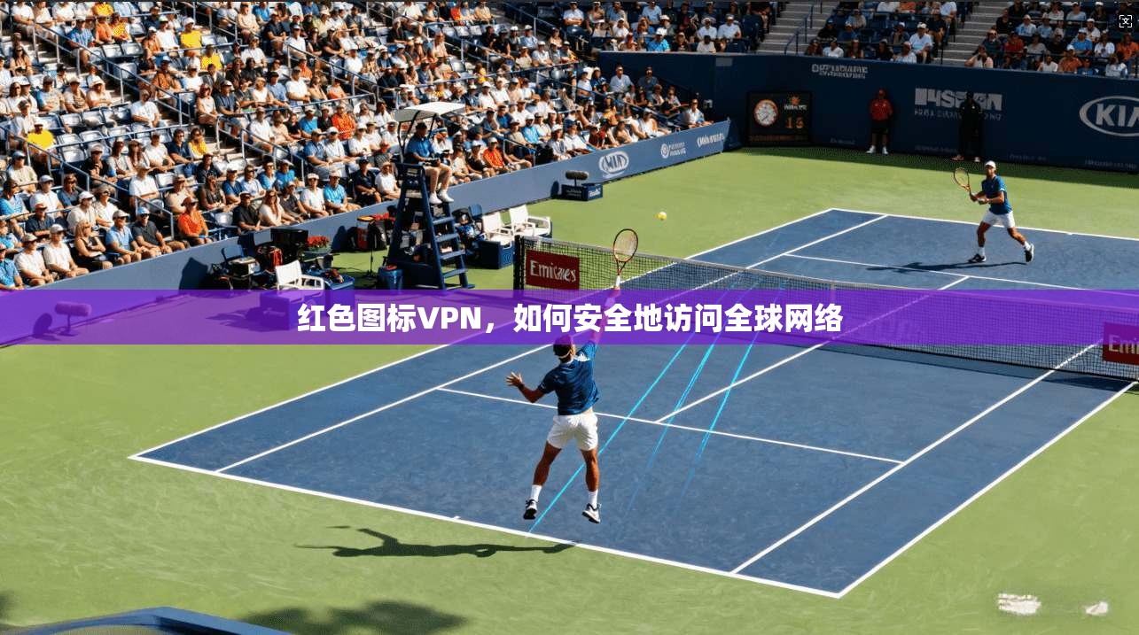 红色图标VPN,如何安全地访问全球网络 第1张 红色图标VPN,如何安全地访问全球网络 第1张