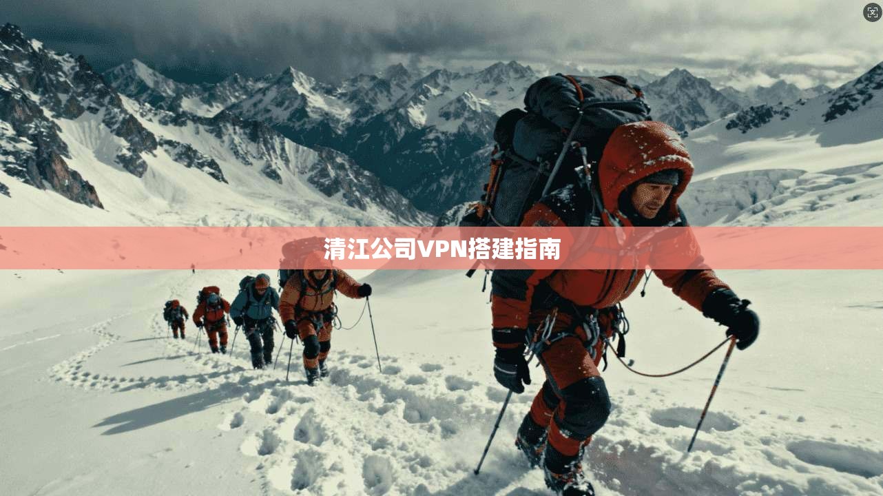 清江公司VPN搭建指南  第1张