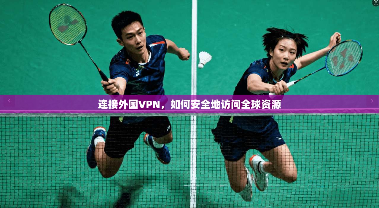 连接外国VPN,如何安全地访问全球资源 第1张 连接外国VPN,如何安全地访问全球资源 第1张