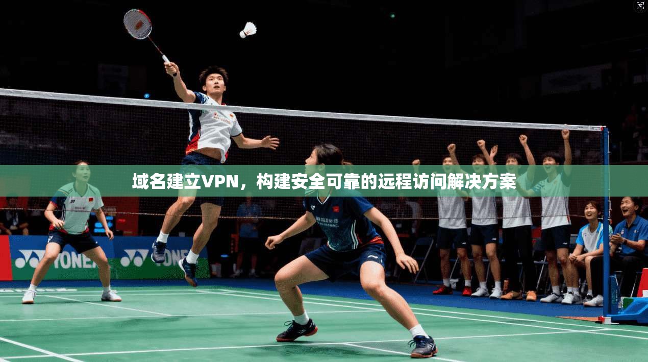 域名建立VPN，构建安全可靠的远程访问解决方案  第1张