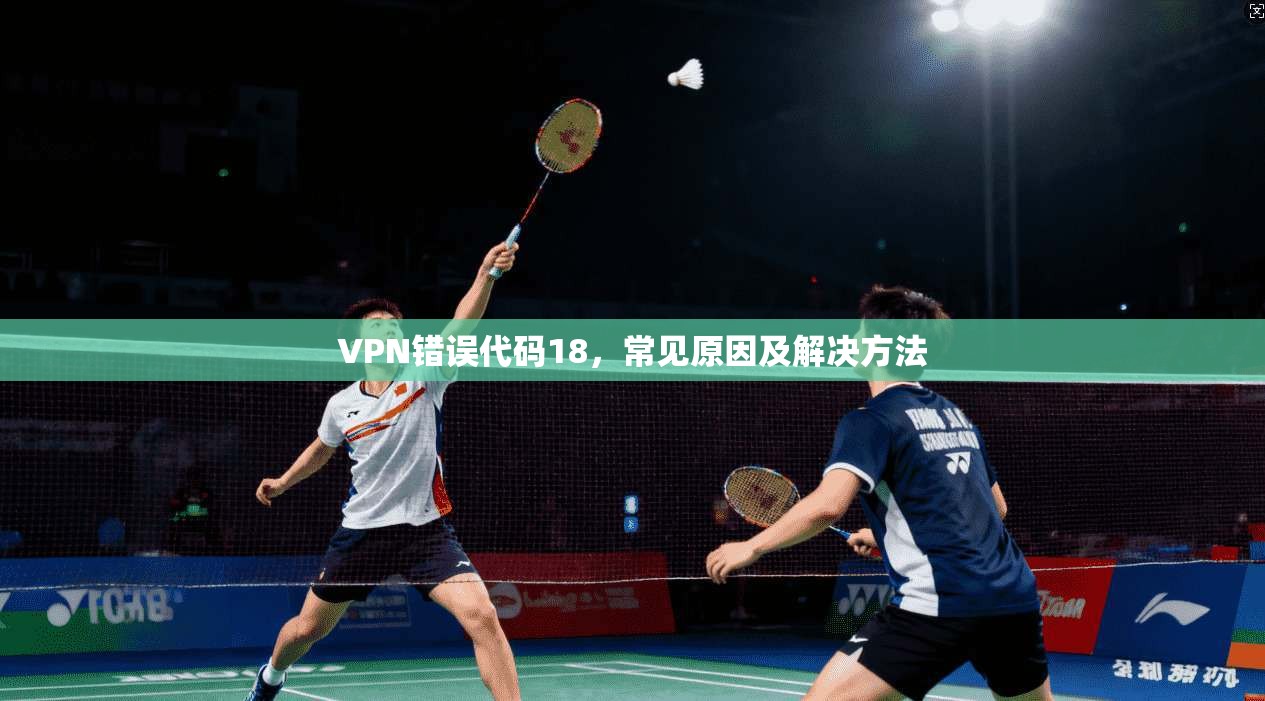VPN错误代码18，常见原因及解决方法  第1张