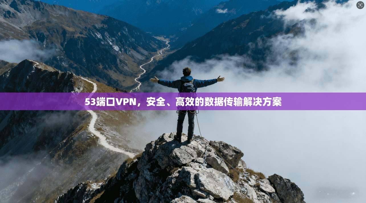 53端口VPN，安全、高效的数据传输解决方案  第1张