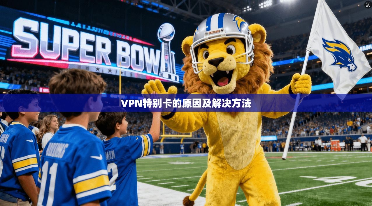 VPN特别卡的原因及解决方法  第1张