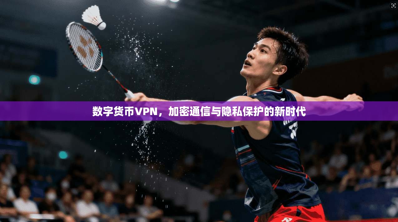 数字货币VPN，加密通信与隐私保护的新时代  第1张