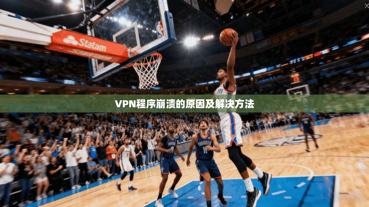 VPN程序崩溃的原因及解决方法  第1张